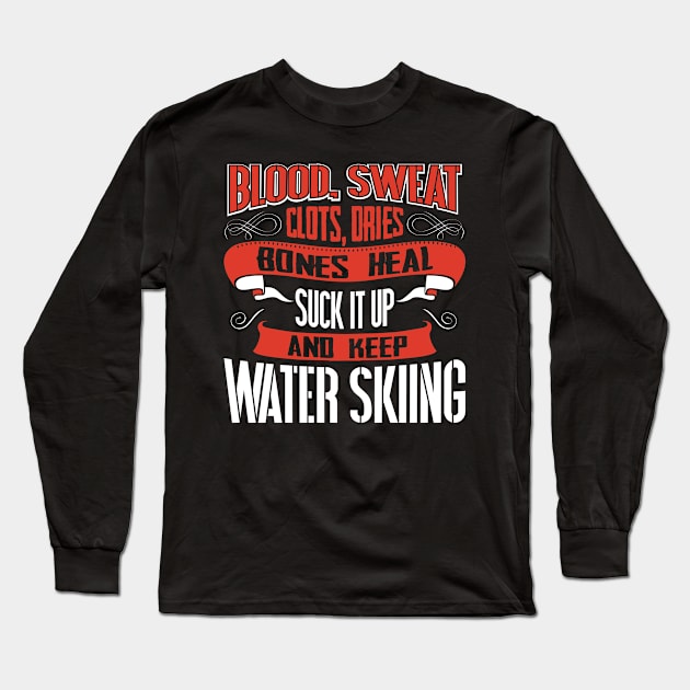 Blood clots sweat dries bones heal suck up and keep water skiing tshirt Long Sleeve T-Shirt by Anfrato